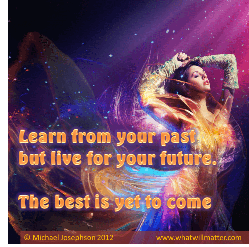 Post image for QUOTE & POSTER: Learn from your past but live for your future. The best is yet to come