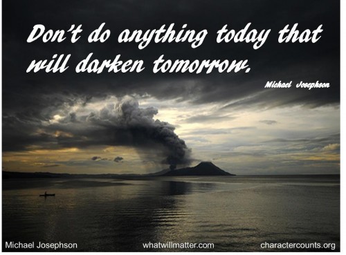 Post image for QUOTE & POSTER: Don’t do anything today that will darken tomorrow. – Michael Josephson