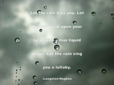 Post image for QUOTE & POSTER: Let the rain kiss you. Let the rain beat upon your head with silver liquid drops. Let the rain sing you a lullaby. -Langston Hughes