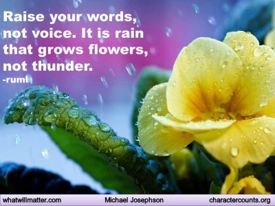 Post image for QUOTE & POSTER: Raise your words, not voice. It is rain that grows flowers, not thunder. –rumi