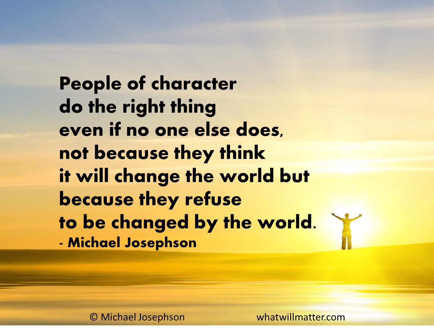 QUOTE People of character do the right thing even if no one else does