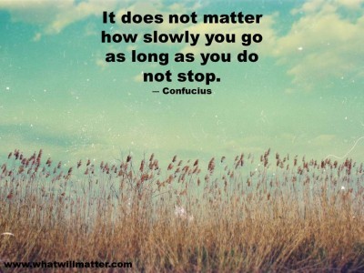 Quote Poster It Does Not Matter How Slowly You Go As Long As You Do Not Stop Confucius What Will Matter