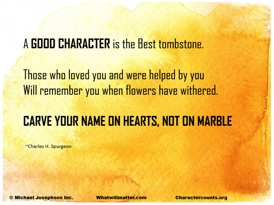 A good character is the best tombstone. Those who loved you and were ...