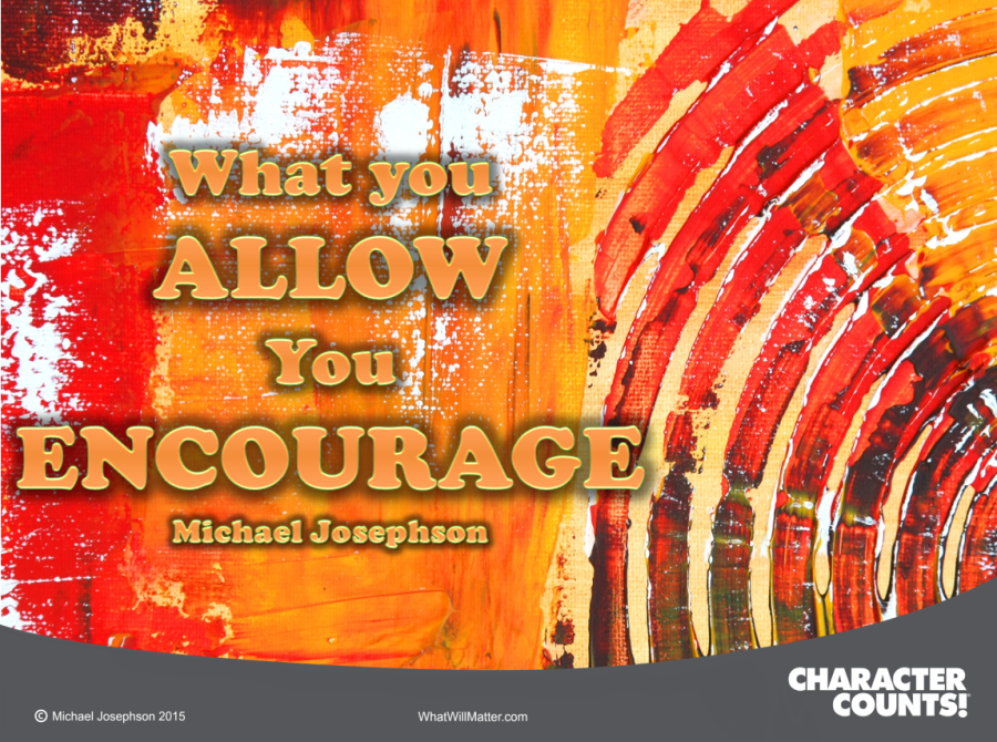 “What you allow, you encourage.” – Michael Josephson | What Will Matter