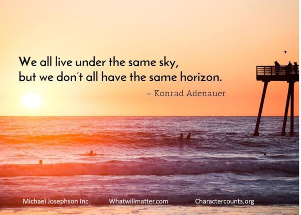 We all live under the same sky, but we don't see the same horizon.- Konrad Adenauer